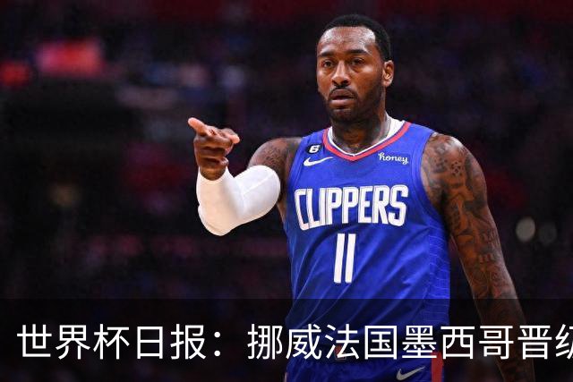 世界杯日报：挪威法国墨西哥晋级 巴西大将恐因伤退出