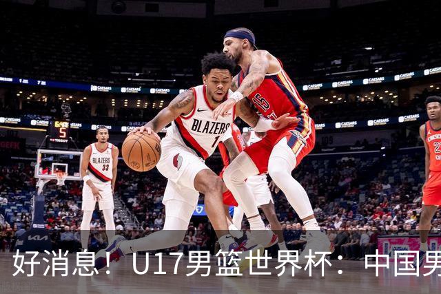 好消息！U17男篮世界杯：中国男篮92-79大逆转，31-15一波流，2连胜保底第10