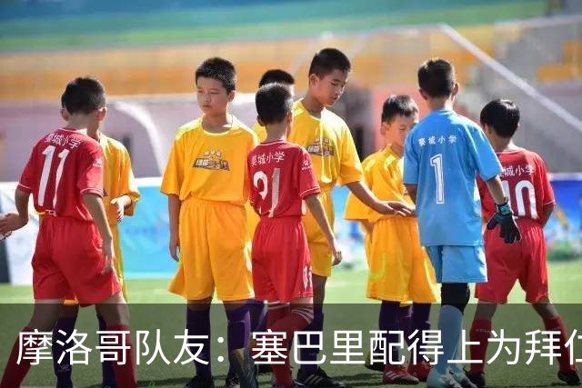 摩洛哥队友：塞巴里配得上为拜仁效力，我希望他能加盟豪门