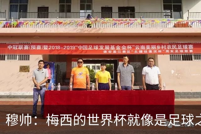 穆帅：梅西的世界杯就像是足球之神在保佑 一种超然力量让他夺冠